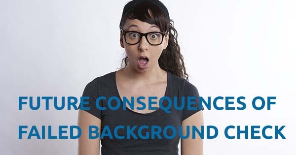 Future Consequences of Failed Background Check