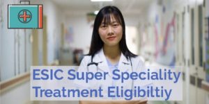 ESIC Super Speciality Treatment Eligibility