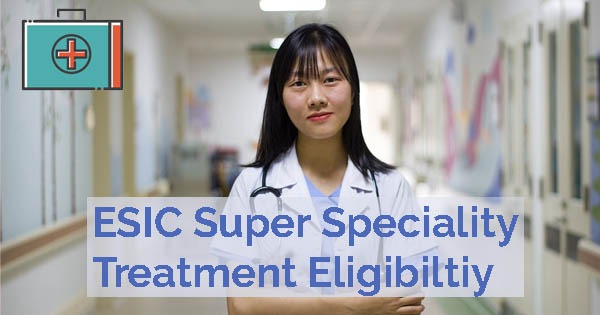 ESIC Super Speciality Treatment Eligibility