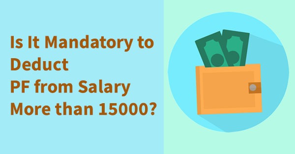 Is It Mandatory to Deduct PF from Salary More than 15000